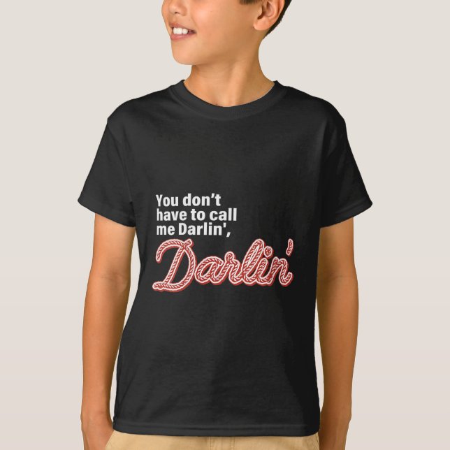 You Don't Have To Call Me Darlin' Darlin' Funny Qu T Shirt (Framsida)