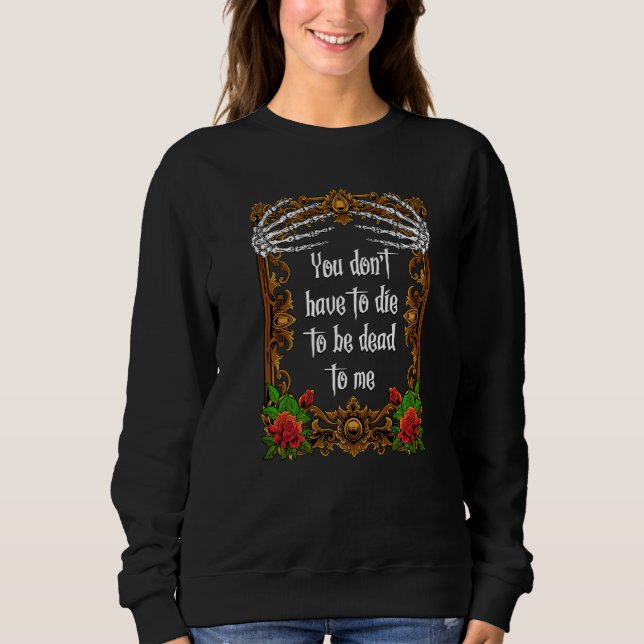 You Don't Have To Die To Be Dead To Me T Shirt (Framsida)