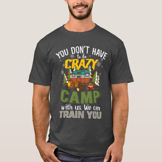You Dont Haveo Be Crazy Camp With Us friend T Shirt (Framsida)