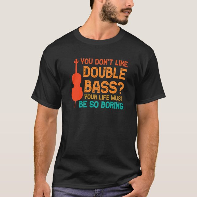 you don't like double bass double basses t shirt (Framsida)