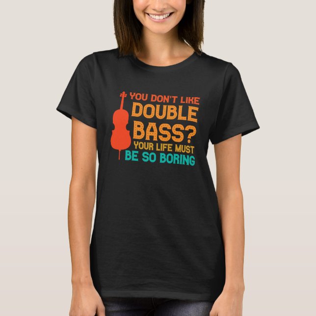 you don't like double bass double basses t shirt (Framsida)