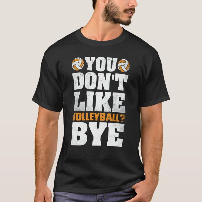 You Don't Like Volleyball Bye  Beach Volleyball  4 T Shirt (Framsida)