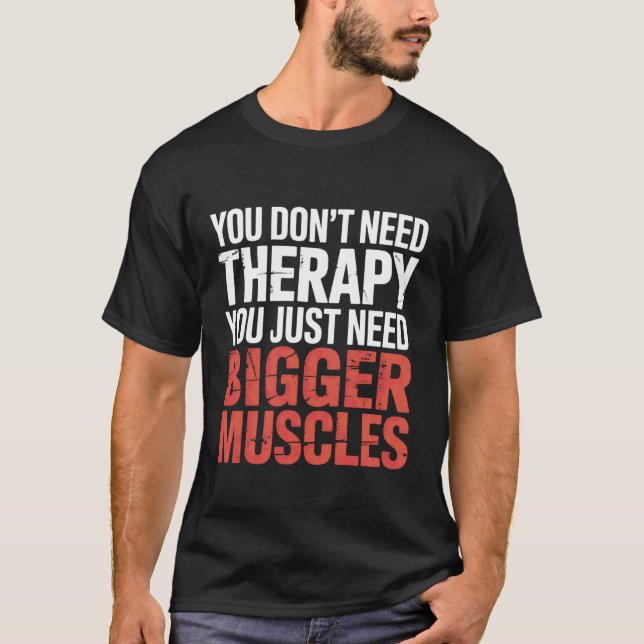 You Don't Need Therapy You Just Need Bigger Muscle T Shirt (Framsida)