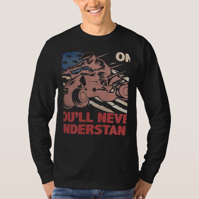 You Dont Own One You ll Never Understand ATV Quad  T Shirt (Framsida)