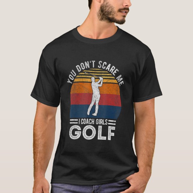 You Don't Scare Me Girl Golf Coach Golf Player Gol T Shirt (Framsida)
