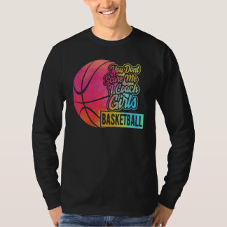 You Don't Scare Me I Coach Girls Basketball Sport T Shirt