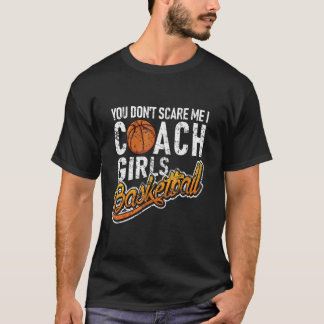 You Don't Scare Me I Coach Girls Basketball T Shirt