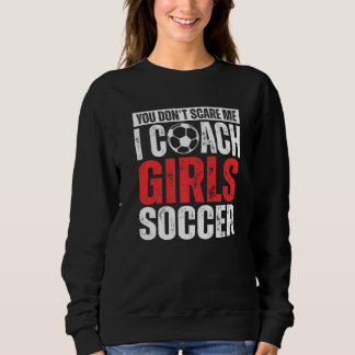 You Don't Scare Me I Coach Girls Soccer Soccer Co T Shirt