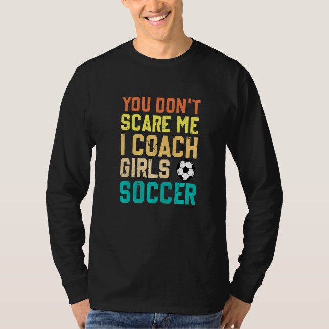 You Don't Scare Me I Coach Girls Soccer Sports T Shirt (Framsida)