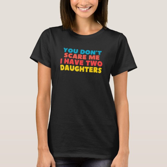 You Don't Scare Me I Have Two Daughters T Shirt (Framsida)