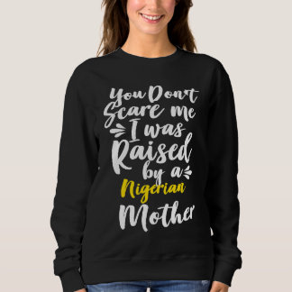 You Don't Scare Me I Was Raised By A Nigerian T Shirt