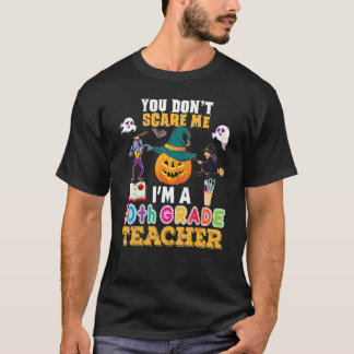 You Don't Scare Me I'm A 10th Grade Teacher Can't T Shirt