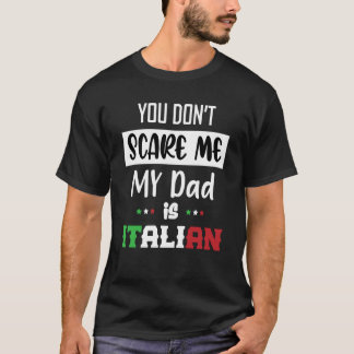 You Don't Scare Me My Dad is Italian  Italia Italy T Shirt