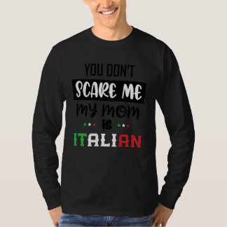 You Don't Scare Me My Mom is Italian Italia Italy  T Shirt