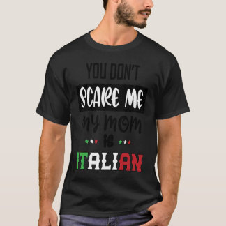 You Don't Scare Me My Mom is Italian  Italia Italy T Shirt