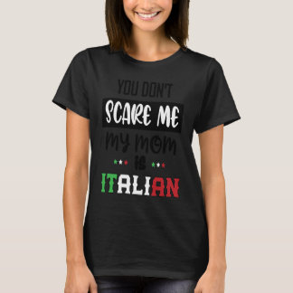 You Don't Scare Me My Mom is Italian  Italia Italy T Shirt