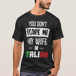 You Don't Scare Me My Wife is Italian  Italia Ital T Shirt