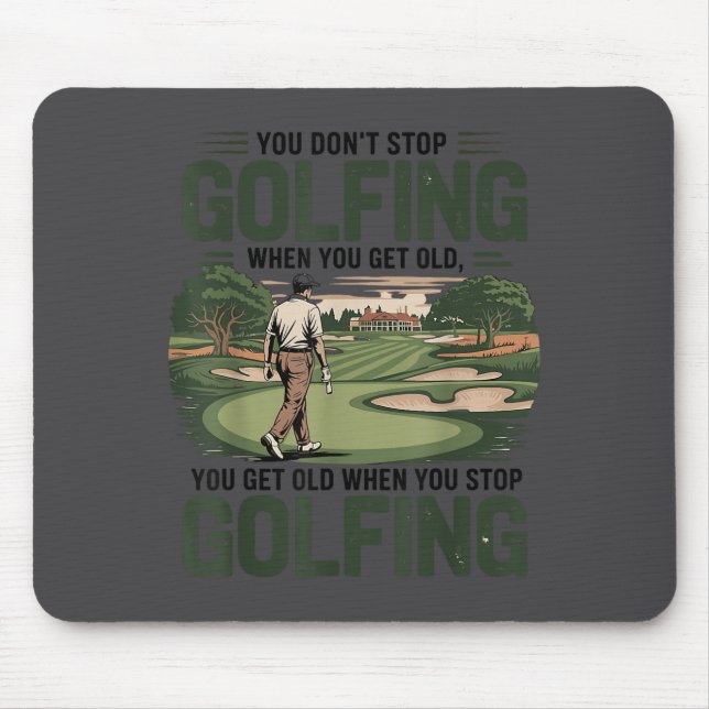 You Don't Stop Golfing When You Get Old Motivation Musmatta (Framsidan)