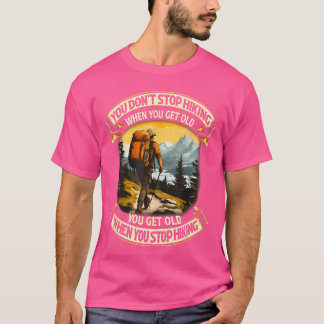 You Dont Stop Hiking When You get Old You get Old  T Shirt