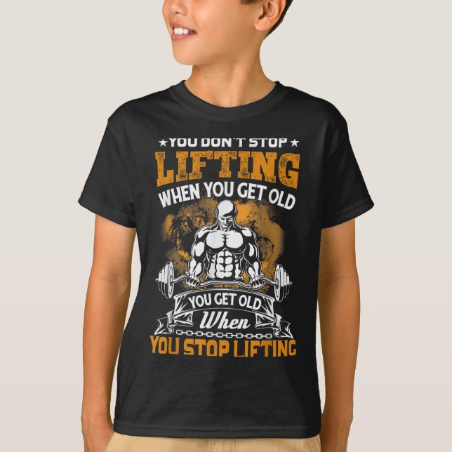 You Don't Stop Lifting When You Get Old Gift Weigh T Shirt (Framsida)