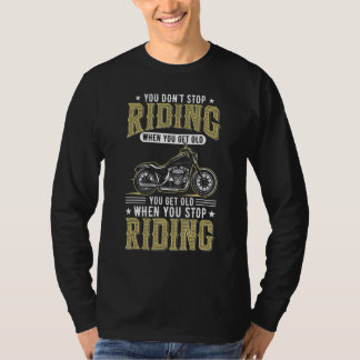 You Don't Stop Riding When You Get Old cool Biker  T Shirt