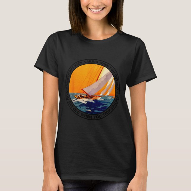 You Don't Stop Sailing When You Get Old Funny Old  T Shirt (Framsida)
