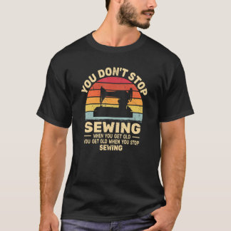 You Don't Stop Sewing get old People retro sewer T Shirt