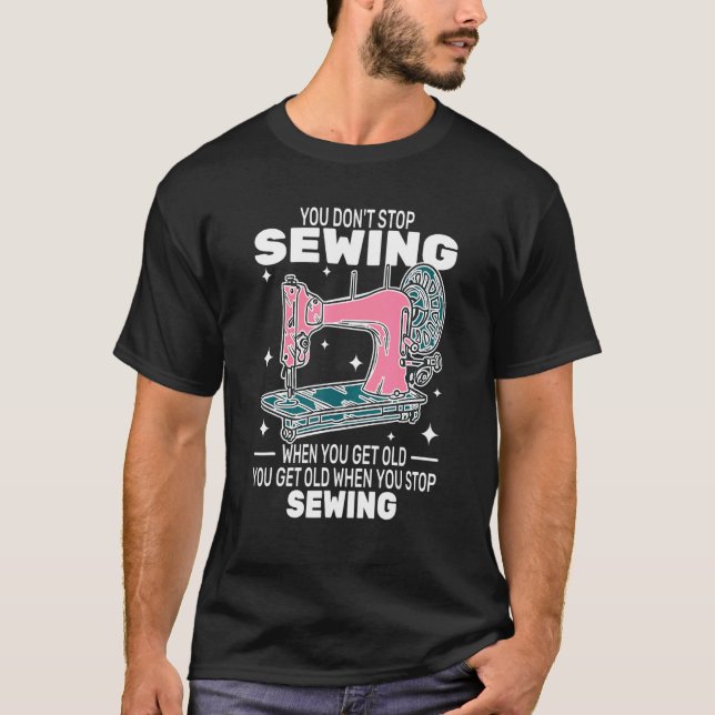 You Don't Stop Sewing get old People   sewer cute  T Shirt (Framsida)