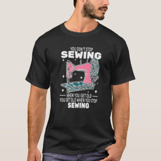 You Don't Stop Sewing get old People sewer cute w T Shirt