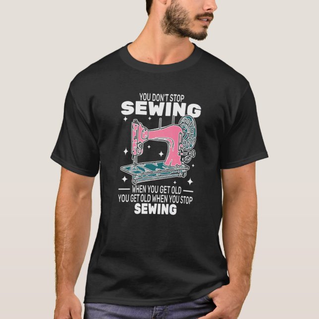 You Don't Stop Sewing get old People  sewer cute w T Shirt (Framsida)