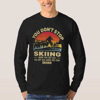 You don't Stop Skiing get old skiers and retro sno T Shirt