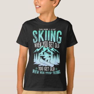 You Dont Stop Skiing When You Get Old Funny Skier  T Shirt