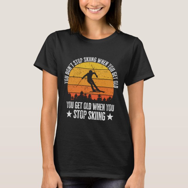 You Dont Stop Skiing When You Get Old Funny Skier  T Shirt (Framsida)