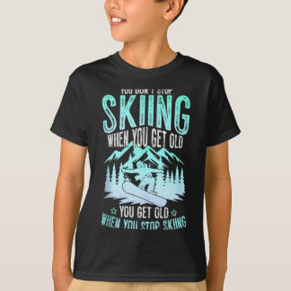 You Dont Stop Skiing When You Get Old Funny Skier  T Shirt