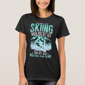 You Dont Stop Skiing When You Get Old Funny Skier  T Shirt