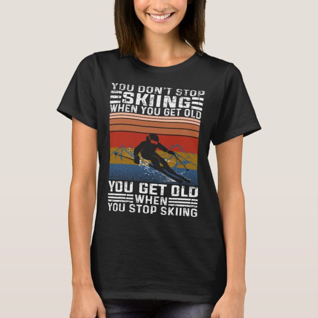 You Don't Stop Skiing When You Get Old Funny Skiin T Shirt (Framsida)
