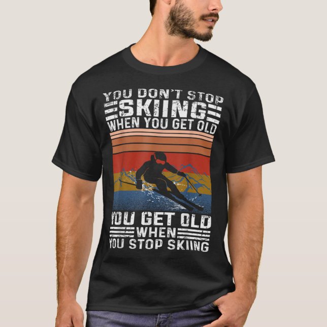 You Dont Stop Skiing When You Get Old Funny Skiing T Shirt (Framsida)
