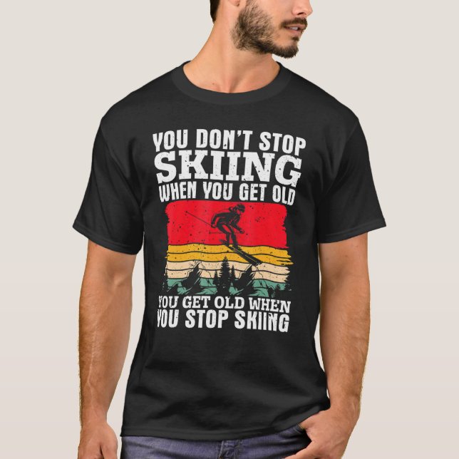 You Don't Stop Skiing When You Get Old  Ski  Skier T Shirt (Framsida)