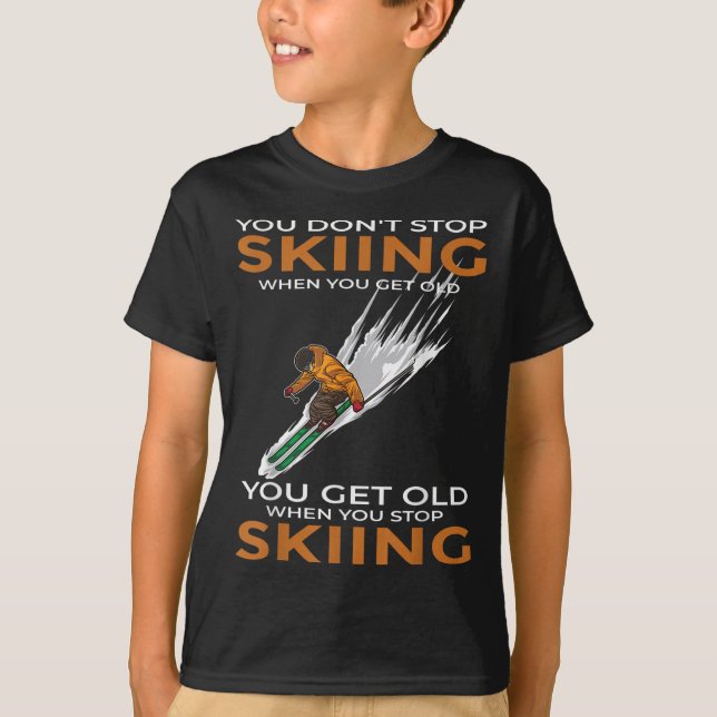 You Dont Stop Skiing When You Get Old Ski Skier  T Shirt (Framsida)