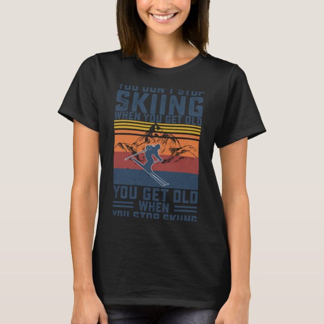 You Don't Stop Skiing When You Get Old Skier Skiin T Shirt (Framsida)