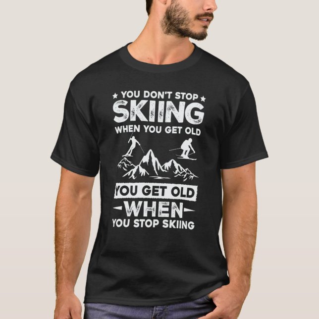 You Don't Stop Skiing When You Get Old   Skiing T Shirt (Framsida)