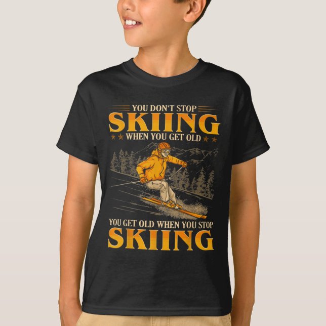 You Dont Stop Skiing When You Get Old You Get Old  T Shirt (Framsida)