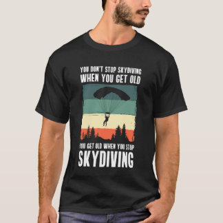 You Dont Stop Skydiving When You Get Old T Shirt