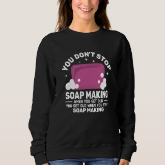 You Don't Stop Soap Making get Old women  Soapmake T Shirt