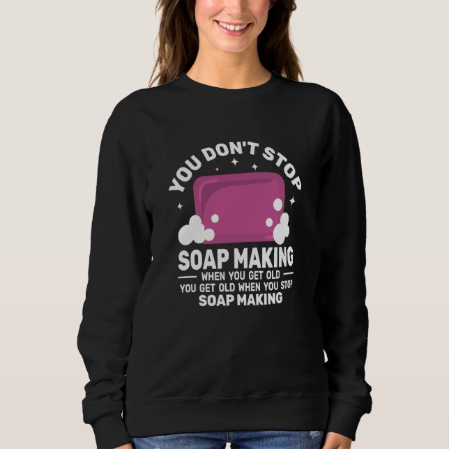 You Don't Stop Soap Making get Old women  Soapmake T Shirt (Framsida)