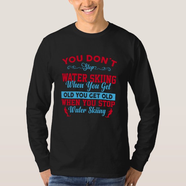 You Dont Stop Water Skiing When You Get Old T Shirt (Framsida)