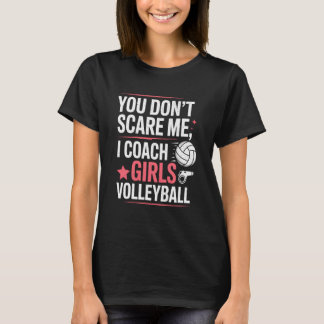 You Donu2019t Scare Me I Coach Girls Volleyball T Shirt