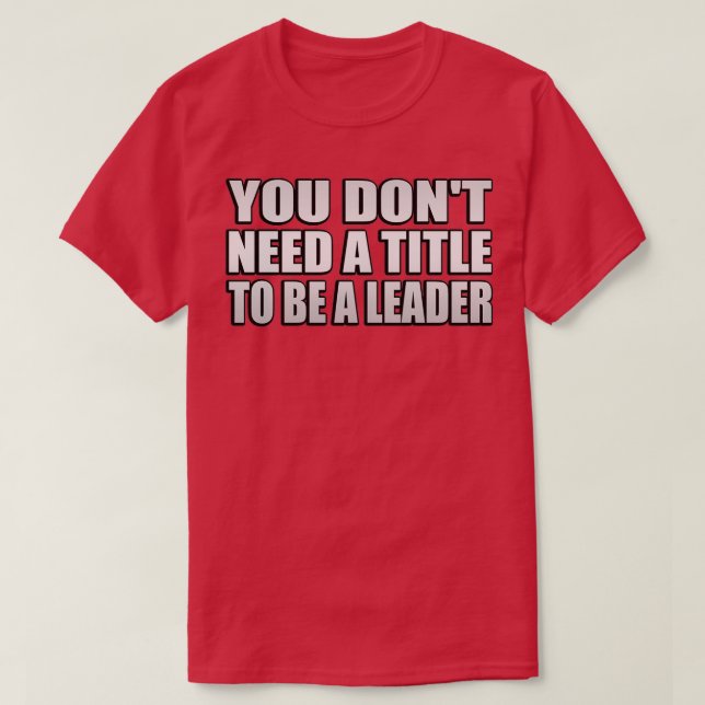 You donx27t need a title to be a leader t shirt (Design framsida)