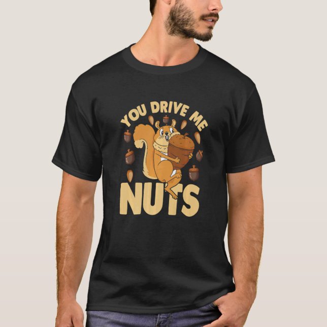 You Drive Me Nuts  Nuts  Squirrel  Nuts T Shirt (Framsida)