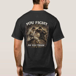 You Fight as You Train T Shirt